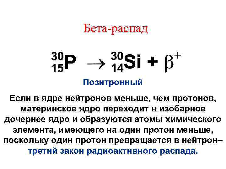 Бета-распад Позитронный Если в ядре нейтронов меньше, чем протонов, материнское ядро переходит в изобарное