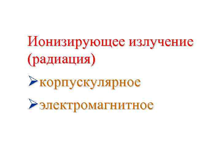 Ионизирующее излучение (радиация) Øкорпускулярное Øэлектромагнитное 