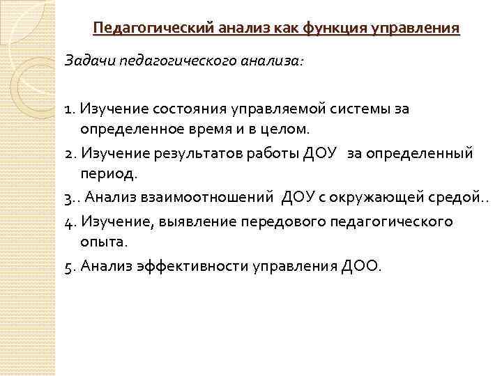 Педагогический анализ как функция управления Задачи педагогического анализа: 1. Изучение состояния управляемой системы за