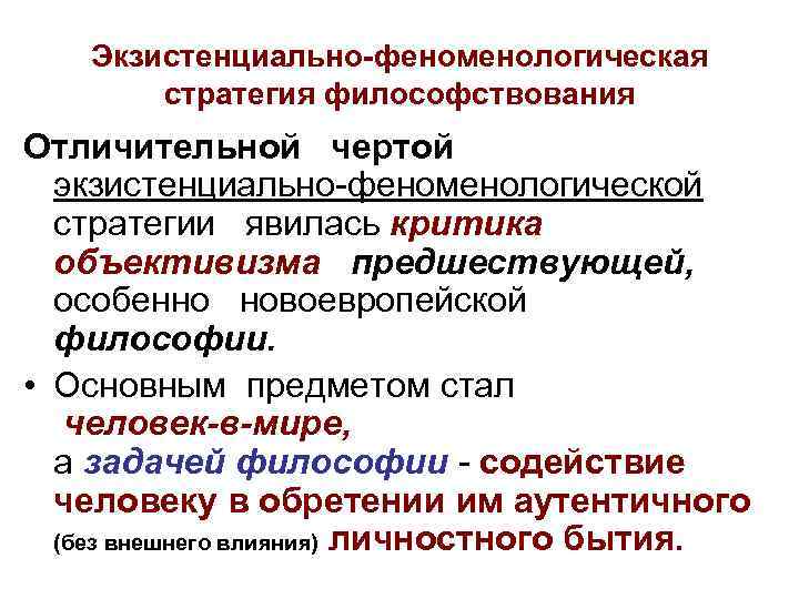 Экзистенциально-феноменологическая стратегия философствования Отличительной чертой экзистенциально-феноменологической стратегии явилась критика объективизма предшествующей, особенно новоевропейской философии.