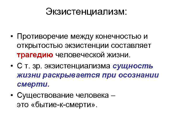 Экзистенциализм: • Противоречие между конечностью и открытостью экзистенции составляет трагедию человеческой жизни. • С