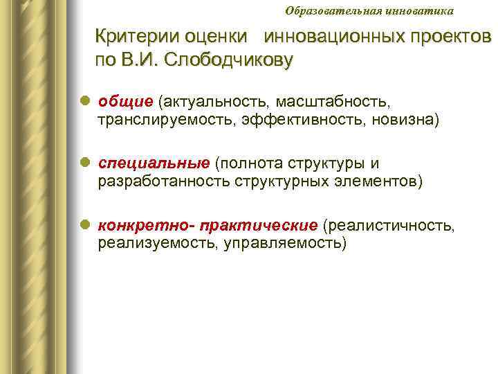 Образовательная инноватика Критерии оценки инновационных проектов по В. И. Слободчикову l общие (актуальность, масштабность,
