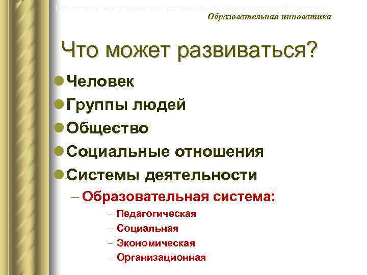 Стратегическое управление региональной образовательной системой Образовательная инноватика Что может развиваться? l Человек l Группы