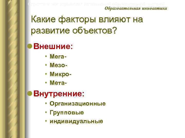 Стратегическое управление региональной образовательной системой Образовательная инноватика Какие факторы влияют на развитие объектов? l