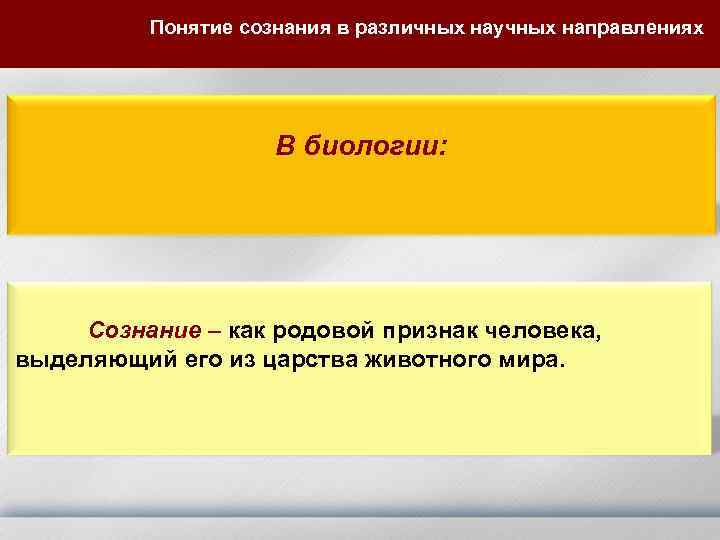 Понятие сознания в различных научных направлениях В биологии: Сознание – как родовой признак человека,