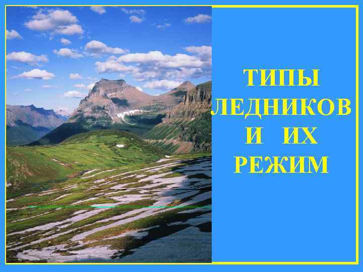 ТИПЫ ЛЕДНИКОВ И ИХ РЕЖИМ 