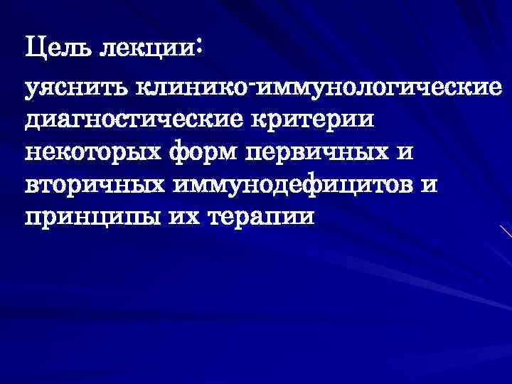 Цель лекции: уяснить клинико-иммунологические диагностические критерии некоторых форм первичных и вторичных иммунодефицитов и принципы