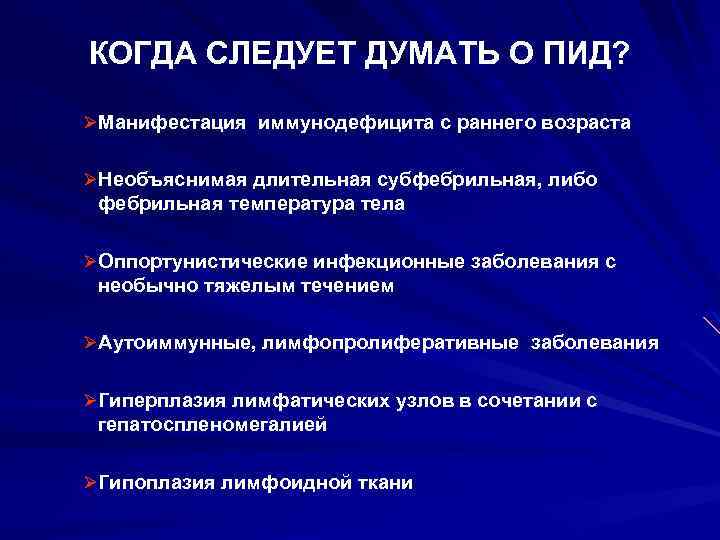 КОГДА СЛЕДУЕТ ДУМАТЬ О ПИД? ØМанифестация иммунодефицита с раннего возраста ØНеобъяснимая длительная субфебрильная, либо