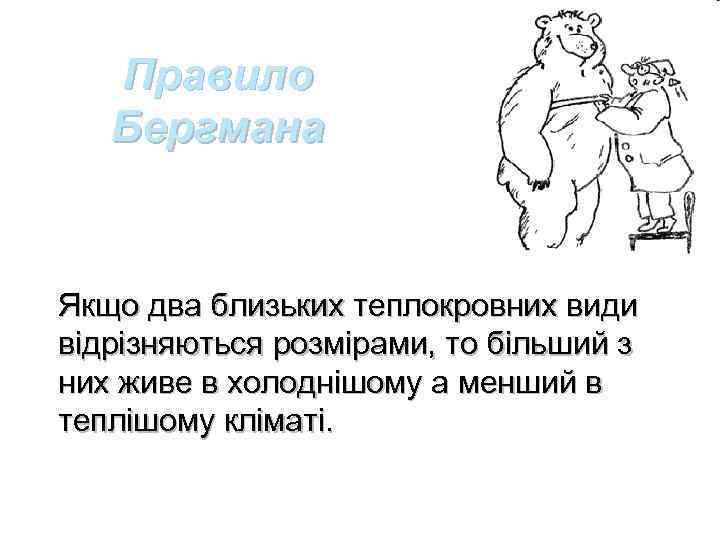 Правило Бергмана Якщо два близьких теплокровних види відрізняються розмірами, то більший з них живе