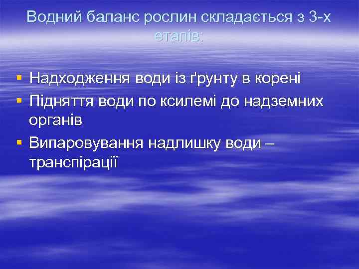 Водний баланс рослин складається з 3 -х етапів: § Надходження води із ґрунту в