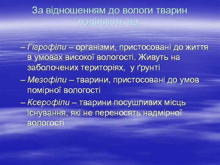 За відношенням до вологи тварин поділяють на: – Гігрофіли – організми, пристосовані до життя