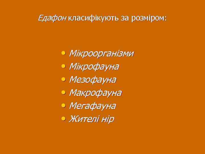 Едафон класифікують за розміром: • Мікроорганізми • Мікрофауна • Мезофауна • Макрофауна • Мегафауна