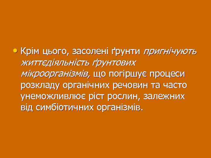  • Крім цього, засолені ґрунти пригнічують життєдіяльність ґрунтових мікроорганізмів, що погіршує процеси розкладу