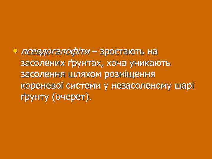  • псевдогалофіти – зростають на засолених ґрунтах, хоча уникають засолення шляхом розміщення кореневої