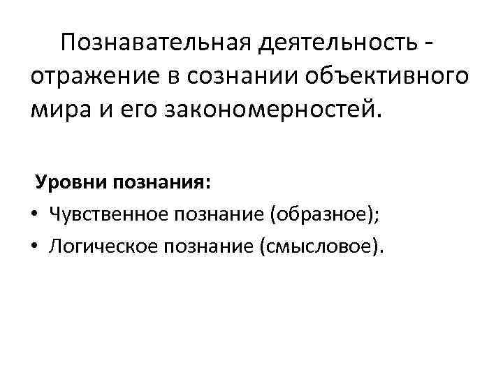 Познавательная деятельность отражение в сознании объективного мира и его закономерностей. Уровни познания: • Чувственное