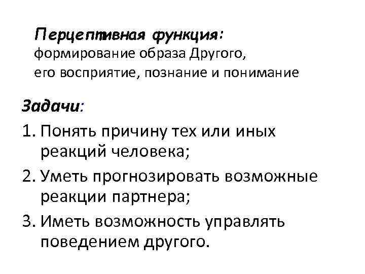 Перцептивная функция: формирование образа Другого, его восприятие, познание и понимание Задачи: 1. Понять причину