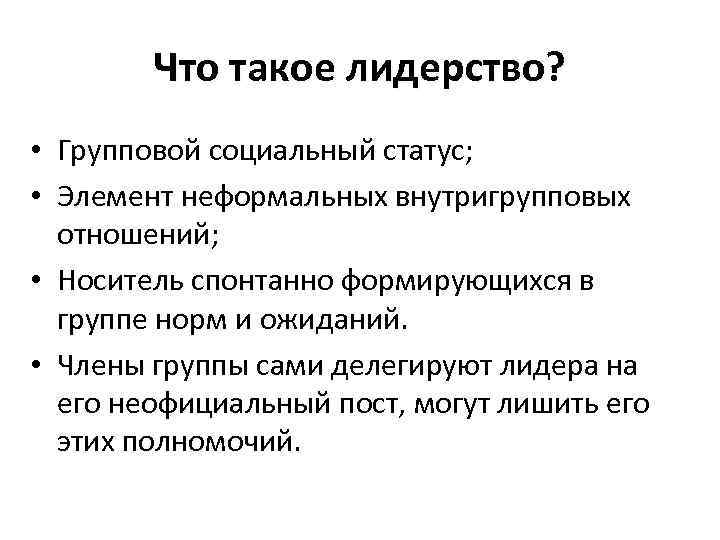 Что такое лидерство? • Групповой социальный статус; • Элемент неформальных внутригрупповых отношений; • Носитель