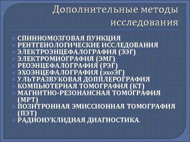 Дополнительные методы исследования СПИННОМОЗГОВАЯ ПУНКЦИЯ РЕНТГЕНОЛОГИЧЕСКИЕ ИССЛЕДОВАНИЯ ЭЛЕКТРОЭНЦЕФАЛОГРАФИЯ (ЭЭГ) ЭЛЕКТРОМИОГРАФИЯ (ЭМГ) РЕОЭНЦЕФАЛОГРАФИЯ (РЭГ) ЭХОЭНЦЕФАЛОГРАФИЯ