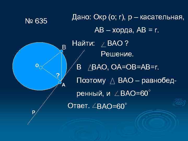 Дано: Окр (о; r), р – касательная, № 635 АВ – хорда, АВ =