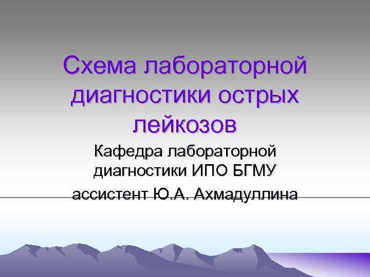 Схема лабораторной диагностики острых лейкозов Кафедра лабораторной диагностики ИПО БГМУ ассистент Ю. А. Ахмадуллина
