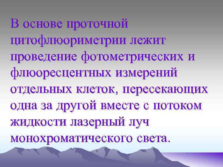 В основе проточной цитофлюориметрии лежит проведение фотометрических и флюоресцентных измерений отдельных клеток, пересекающих одна