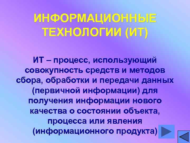 ИНФОРМАЦИОННЫЕ ТЕХНОЛОГИИ (ИТ) ИТ – процесс, использующий совокупность средств и методов сбора, обработки и