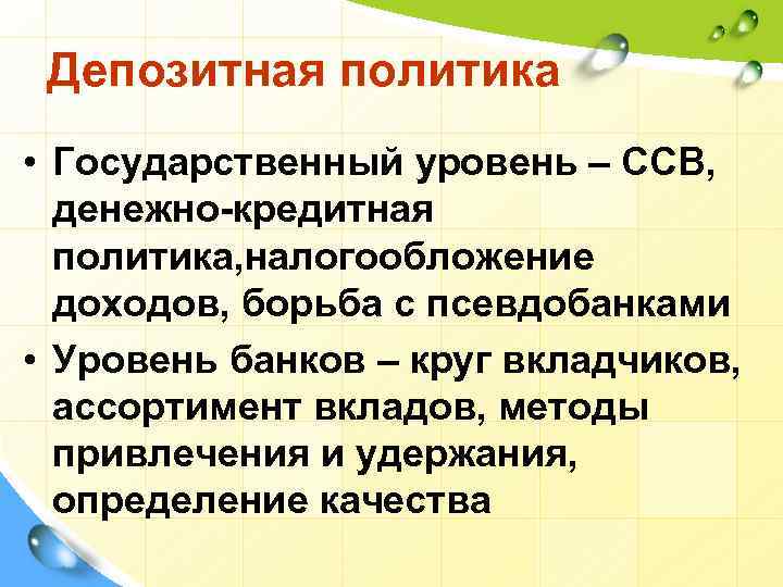Депозитная политика • Государственный уровень – ССВ, денежно-кредитная политика, налогообложение доходов, борьба с псевдобанками