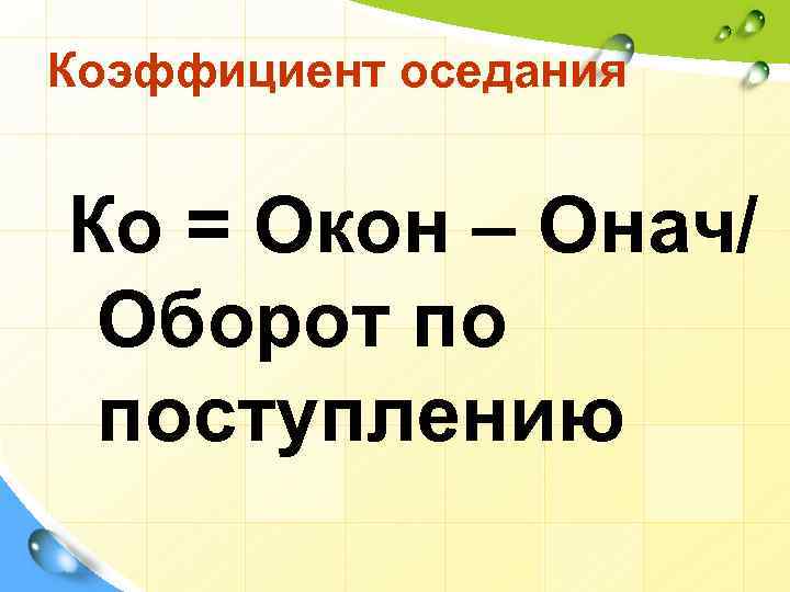 Коэффициент оседания Ко = Окон – Онач/ Оборот по поступлению 