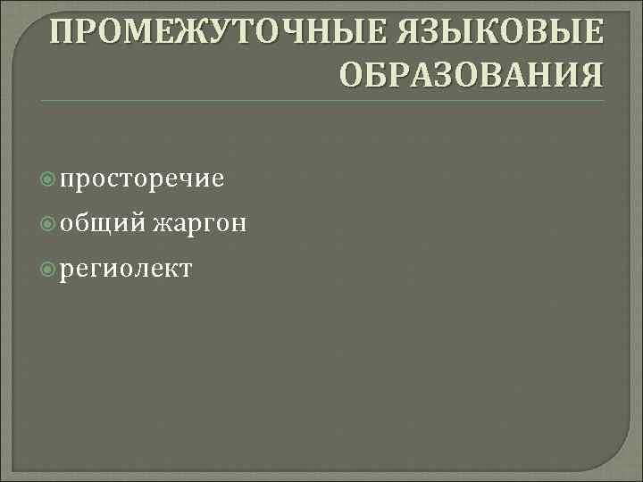 ПРОМЕЖУТОЧНЫЕ ЯЗЫКОВЫЕ ОБРАЗОВАНИЯ просторечие общий жаргон региолект 