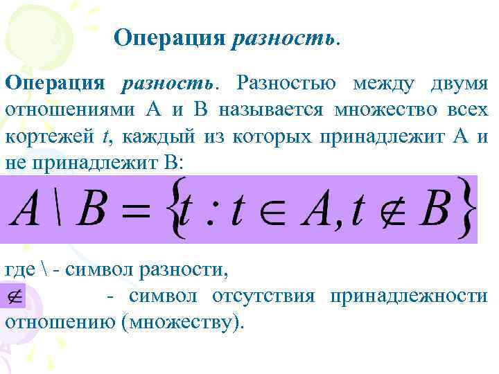 Операция разность. Разностью между двумя отношениями A и B называется множество всех кортежей t,