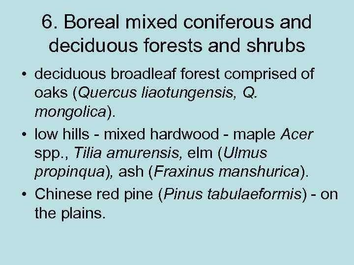 6. Boreal mixed coniferous and deciduous forests and shrubs • deciduous broadleaf forest comprised