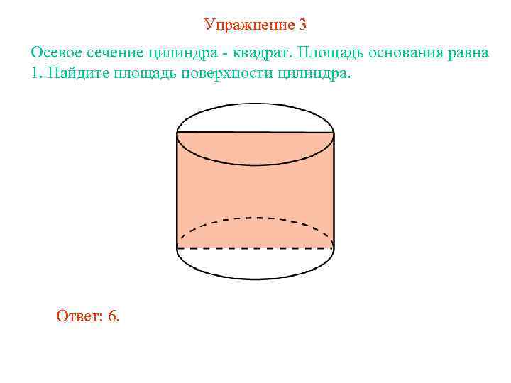 Упражнение 3 Осевое сечение цилиндра - квадрат. Площадь основания равна 1. Найдите площадь поверхности