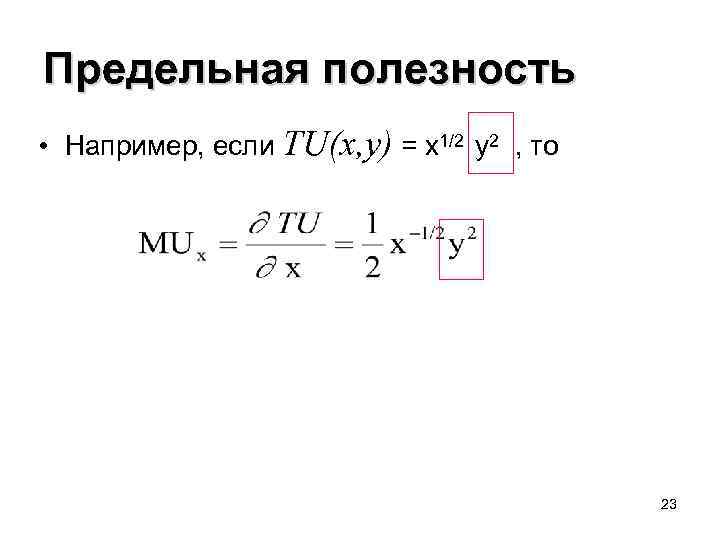 Предельная полезность • Например, если TU(x, y) = x 1/2 y 2 , то