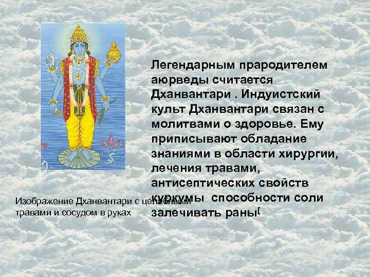 Легендарным прародителем аюрведы считается Дханвантари. Индуистский культ Дханвантари связан с молитвами о здоровье. Ему
