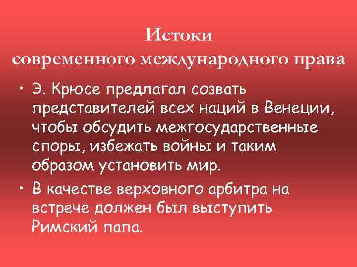 Истоки современного международного права • Э. Крюсе предлагал созвать представителей всех наций в Венеции,