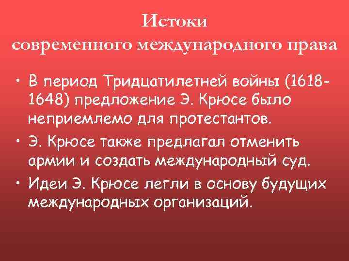 Истоки современного международного права • В период Тридцатилетней войны (16181648) предложение Э. Крюсе было
