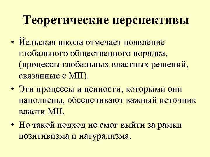Теоретические перспективы • Йельская школа отмечает появление глобального общественного порядка, (процессы глобальных властных решений,