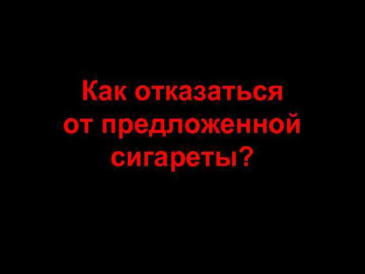 Как отказаться от предложенной сигареты? 
