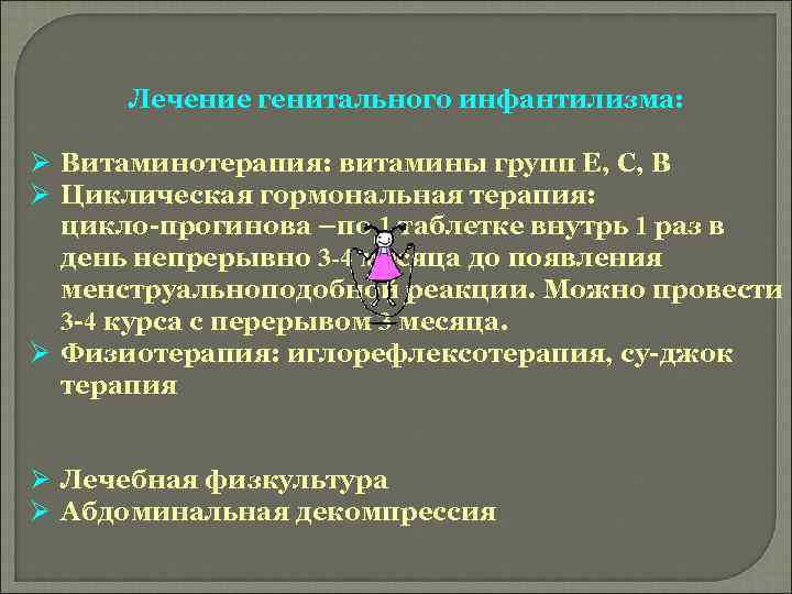 Лечение генитального инфантилизма: Ø Витаминотерапия: витамины групп Е, С, В Ø Циклическая гормональная терапия:
