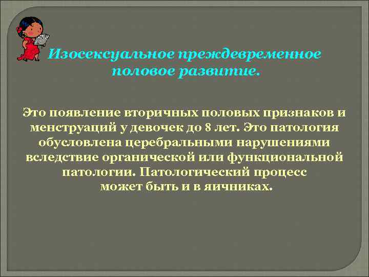 Изосексуальное преждевременное половое развитие. Это появление вторичных половых признаков и менструаций у девочек до