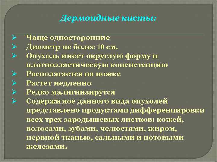 Дермоидные кисты: Ø Ø Ø Ø Чаще односторонние Диаметр не более 10 см. Опухоль