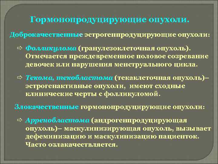 Гормонопродуцирующие опухоли. Доброкачественные эстрогенпродуцирующие опухоли: ð Фолликулома (гранулезоклеточная опухоль). Отмечается преждевременное половое созревание девочек