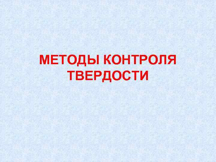 МЕТОДЫ КОНТРОЛЯ ТВЕРДОСТИ 