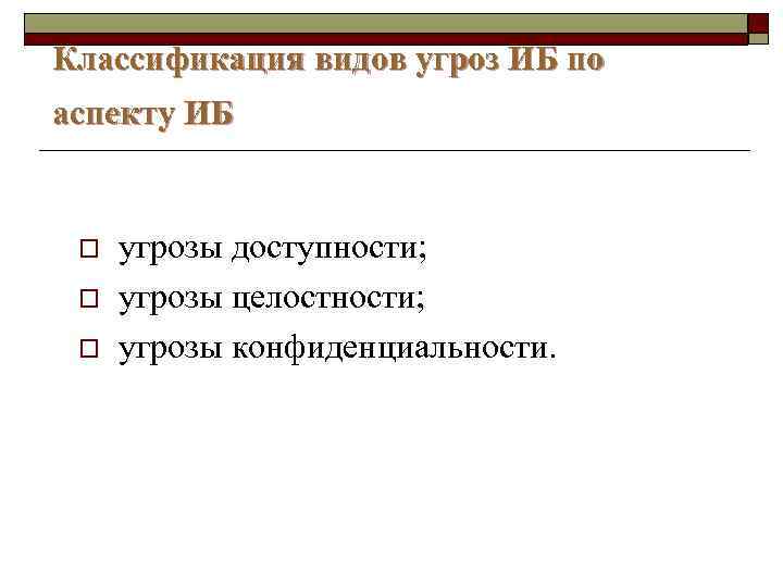 Классификация видов угроз ИБ по аспекту ИБ o o o угрозы доступности; угрозы целостности;