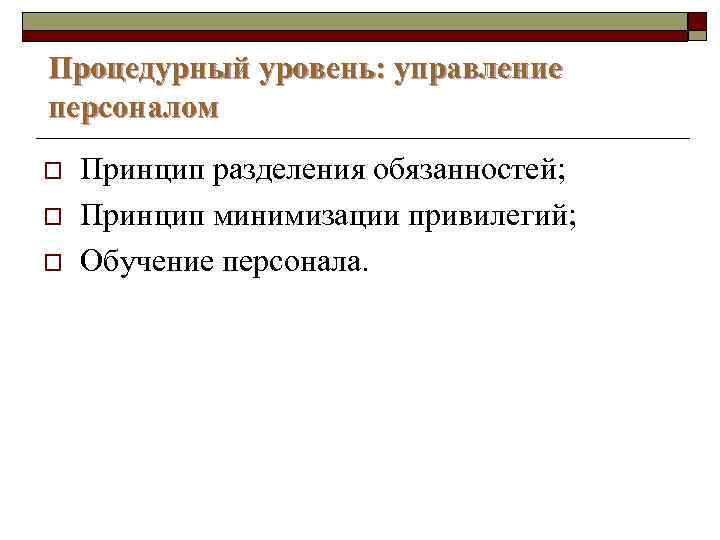 Процедурный уровень: управление персоналом o o o Принцип разделения обязанностей; Принцип минимизации привилегий; Обучение