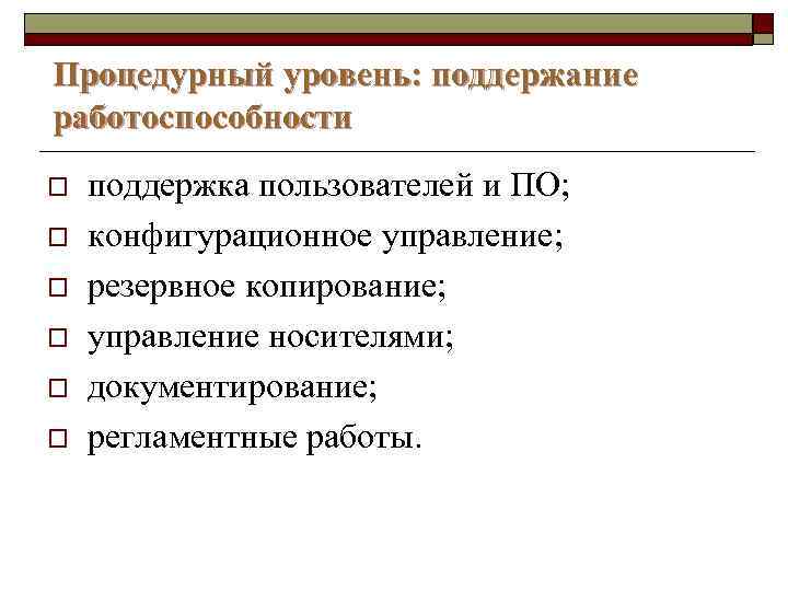 Процедурный уровень: поддержание работоспособности o o o поддержка пользователей и ПО; конфигурационное управление; резервное