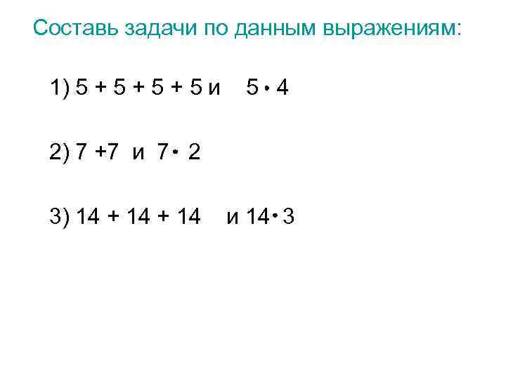 Составь задачи по данным выражениям: 1) 5 + 5 + 5 и 5 4