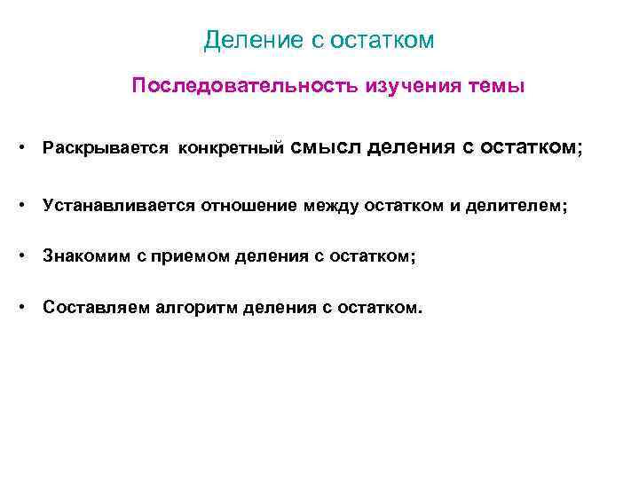 Деление с остатком Последовательность изучения темы • Раскрывается конкретный смысл деления с остатком; •