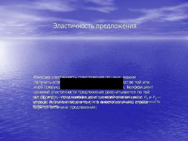 Эластичность предложения Измерив эластичность предложения по цене, можем получить ответ на вопрос, насколько производство
