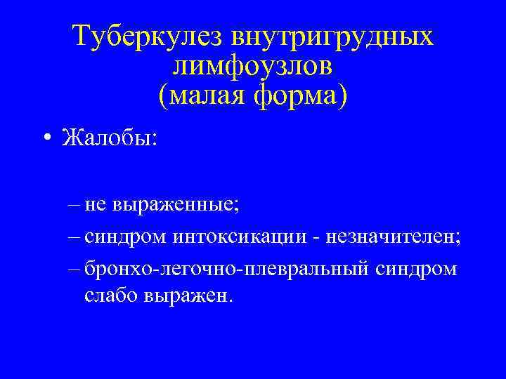 Туберкулез внутригрудных лимфоузлов (малая форма) • Жалобы: – не выраженные; – синдром интоксикации -